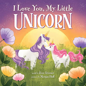 I Love You, My Little Unicorn by Rose Rossner, Morgan Huff, 9781728257778