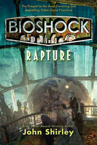 BioShock: Rapture (Rapture) by John Shirley, 9780765324856