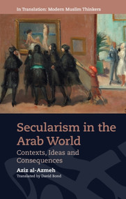 Secularism in the Arab World (Contexts, Ideas and Consequences) - 9781474447478 by Aziz al-Azmeh, David Bond