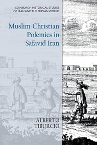 Muslim-Christian Polemics in Safavid Iran - 9781474440479 by Alberto Tiburcio, 9781474440479