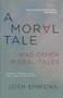 Moral Tale and Other Moral Tales, A by Josh Emmons, 9781941088807