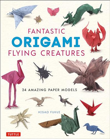 Fantastic Origami Flying Creatures (24 Amazing Paper Models) by Hisao Fukui, 9784805315798