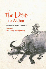 The Dao in Action (Inspired Tales for Life) by Jwing-Ming Yang, 9781594396519