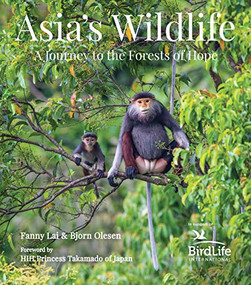 Asia's Wildlife (A Journey to the Forests of Hope (Proceeds Support Birdlife International)) - 9780794608255 by Fanny Lai, Bjorn Olesen, HIH Princess Takamado, 9780794608255