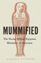 Mummified (The stories behind Egyptian mummies in museums) by Angela Stienne, 9781526161895