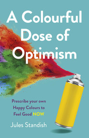 Colourful Dose of Optimism (Prescribe your own Happy Colours to Feel Good NOW) by Jules Standish, 9781789049275