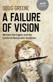 Failure of Vision (Michael Harrington and the Limits of Democratic Socialism) by Doug Greene, 9781789047233