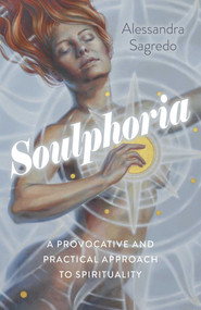 Soulphoria (A Provocative and Practical Approach to Spirituality) by Alessandra Sagredo, 9781789048827