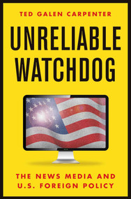 Unreliable Watchdog (The News Media and U.S. Foreign Policy) by Ted Galen Carpenter, 9781952223334