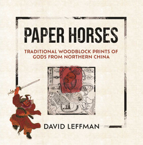 Paper Horses (Traditional Woodblock Prints of Gods from Northern China) by David Leffman, 9789887554790