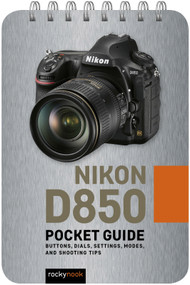 Nikon D850: Pocket Guide (Buttons, Dials, Settings, Modes, and Shooting Tips) by Rocky Nook, 9781681986142
