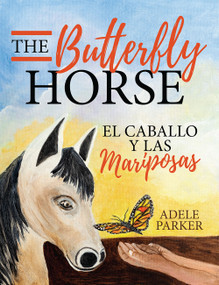 The Butterfly Horse (El Caballo Y Las Mariposas) by Adele Parker, 9781949106718