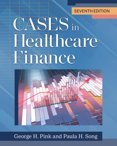 Cases in Healthcare Finance, Seventh Edition by George H. Pink, Paula H. Song, 9781640553170