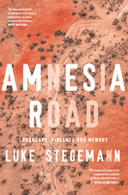 Amnesia Road (Landscape, violence and memory) by Luke Stegemann, 9781742236728