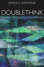Doublethink (A Feminist Challenge to Transgenderism) by Janice G. Raymond, 9781925950380