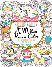 A Million Kawaii Cuties (The Sweetest Things to Color) by Lulu Mayo, 9781454711438
