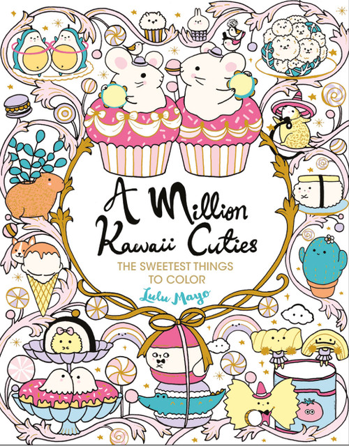 A Million Kawaii Cuties (The Sweetest Things to Color) by Lulu Mayo, 9781454711438