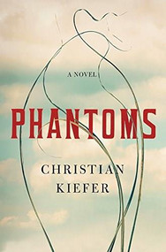 Phantoms (A Novel) by Christian Kiefer, 9780871404817