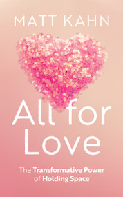 All for Love (The Transformative Power of Holding Space) by Matt Kahn, 9781683649144