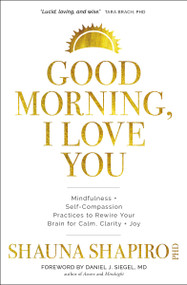 Good Morning, I Love You (Mindfulness and Self-Compassion Practices to Rewire Your Brain for Calm, Clarity, and Joy) - 9781683649441 by Shauna Shapiro, PhD, Daniel Siegel, MD, 9781683649441