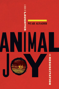 Animal Joy (A Book of Laughter and Resuscitation) by Nuar Alsadir, 9781644450932