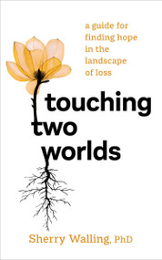 Touching Two Worlds (A Guide for Finding Hope in the Landscape of Loss) by Sherry Walling, PhD, 9781683649670