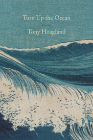Turn Up the Ocean (Poems) by Tony Hoagland, 9781644450925