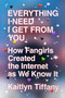 Everything I Need I Get from You (How Fangirls Created the Internet as We Know It) by Kaitlyn Tiffany, 9780374539184