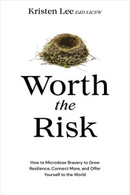 Worth the Risk (How to Microdose Bravery to Grow Resilience, Connect More, and Offer Yourself to the World) by Kristen Lee, EdD, LICSW, 9781683648505