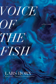 Voice of the Fish (A Lyric Essay) by Lars Horn, 9781644450895