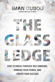 The Glass Ledge (How to Break Through Self-Sabotage, Embrace Your Power, and Create Your Success) by Iman Oubou, 9781683648598