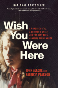 Wish You Were Here (A Murdered Girl, a Brother's Quest and the Hunt for a Canadian Serial Killer) by John Allore, Patricia Pearson, 9781039003262