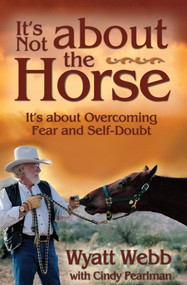 It's Not About the Horse (It's About Overcoming Fear and Self-Doubt) by Wyatt Webb, 9781401901288