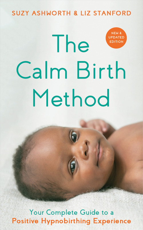 The Calm Birth Method (Revised Edition) (Your Complete Guide to a Positive Hypnobirthing Experience) by Suzy Ashworth, Liz Stanford, 9781401966669