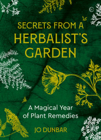 Secrets From A Herbalist's Garden (A Magical Year of Plant Remedies) by Jo Dunbar, 9781786786623