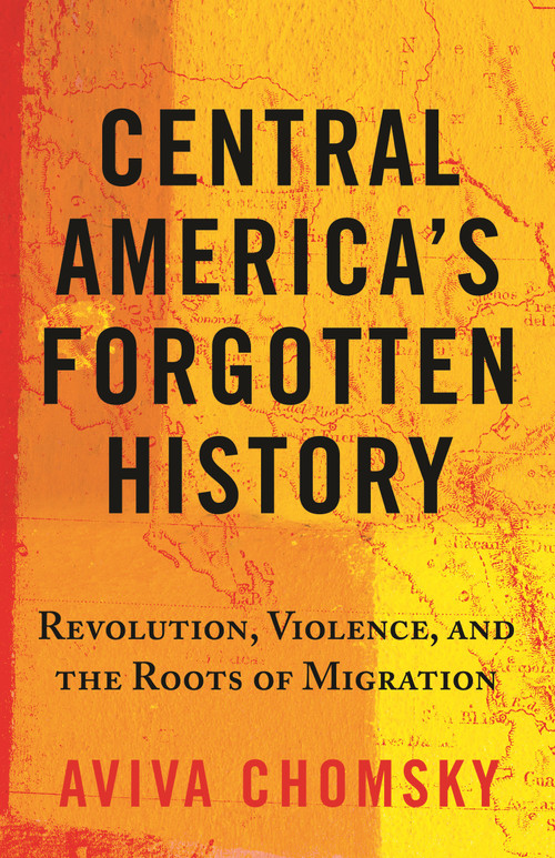 Central America's Forgotten History (Revolution, Violence, and the Roots of Migration) - 9780807055410 by Aviva Chomsky, 9780807055410