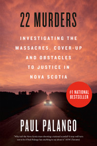 22 Murders (Investigating the Massacres, Cover-up and Obstacles to Justice in Nova Scotia) by Paul Palango, 9781039001275