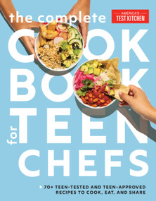 The Complete Cookbook for Teen Chefs (70+ Teen-Tested and Teen-Approved Recipes to Cook, Eat and Share) by America's Test Kitchen Kids, 9781948703956