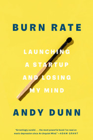 Burn Rate (Launching a Startup and Losing My Mind) by Andy Dunn, 9780593238264