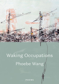 Waking Occupations (Poems) by Phoebe Wang, 9780771099397