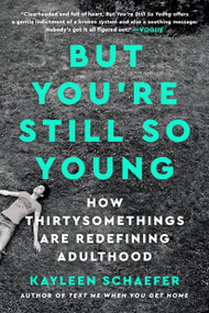But You're Still So Young (How Thirtysomethings Are Redefining Adulthood) - 9781524744854 by Kayleen Schaefer, 9781524744854