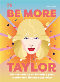 Be More Taylor Swift (Fearless advice on following your dreams and finding your voice) by DK, 9780744057928
