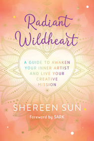 Radiant Wildheart (A Guide to Awaken Your Inner Artist and Live Your Creative Mission) by Shereen Sun, 9781401963460