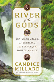 River of the Gods (Genius, Courage, and Betrayal in the Search for the Source of the Nile) by Candice Millard, 9780385543101
