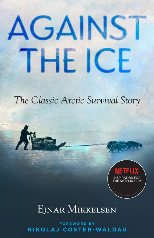 Against the Ice (The Classic Arctic Survival Story) by Ejnar Mikkelsen, Nikolaj Coster-Waldau, Maurice Michael, 9781586423346