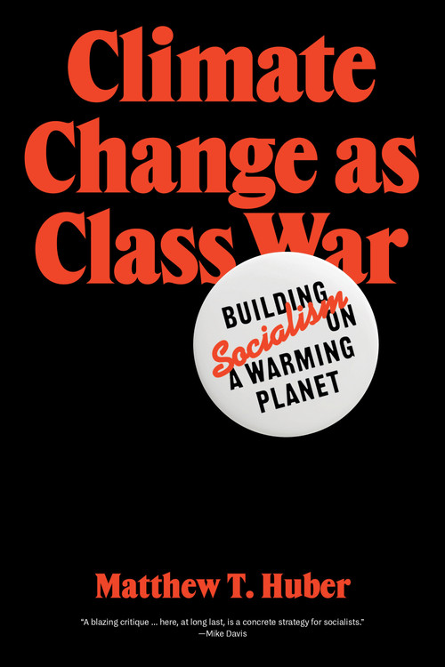 Climate Change as Class War (Building Socialism on a Warming Planet) by Matthew T. Huber, 9781788733885