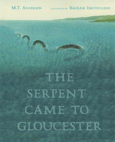 The Serpent Came to Gloucester by M. T. Anderson, Bagram Ibatoulline, 9780763620387