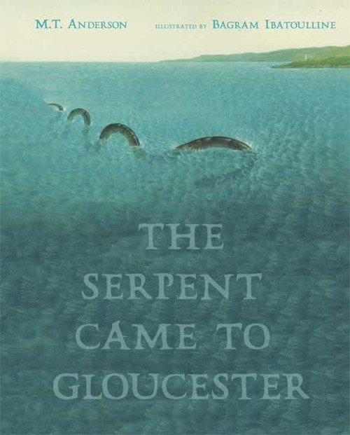 The Serpent Came to Gloucester by M. T. Anderson, Bagram Ibatoulline, 9780763620387
