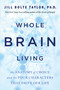 Whole Brain Living (The Anatomy of Choice and the Four Characters That Drive Our Life) - 9781401965549 by Jill Bolte Taylor, PhD, 9781401965549