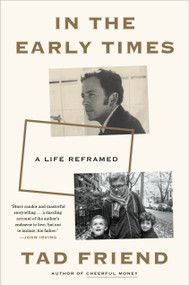 In the Early Times (A Life Reframed) by Tad Friend, 9780593137352
